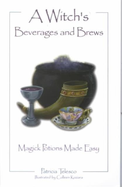 A Witch's Beverages and Brews: Magick Potions Made Easy