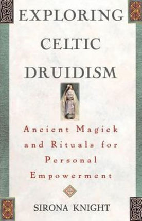 Exploring Celtic Druidism: Ancient Magick and Rituals for Personal Empowerment