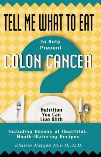 Tell Me What to Eat to Help Prevent Colon Cancer: Nutrition You Can Live with