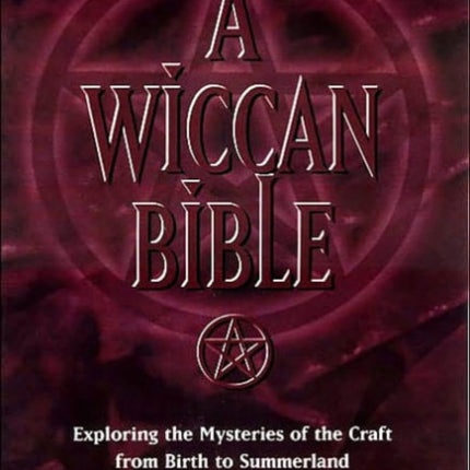 A Wiccan Bible: Exploring the Mysteries of the Craft from Birth to Summerland