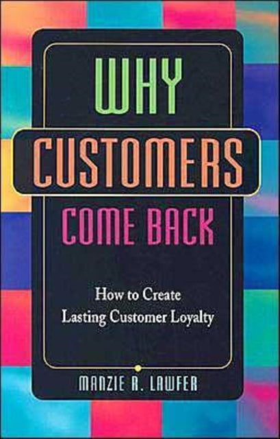 Why Customers Come Back: How to Attract and Retain Customers for Life