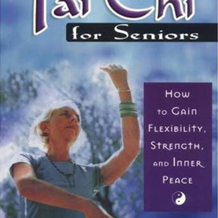 Tai-Chi for Seniors: How to Gain Flexibility Strength and Inner Peace