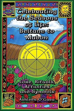 Celebrating the Seasons of Life: Beltane to Mabon: Lore Rituals Activities and Symbols