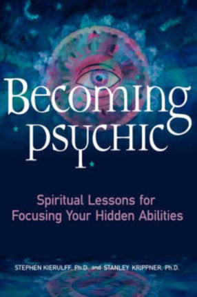 Becoming Psychic: Spiritual Lessons for Focusing Your Hidden Talents