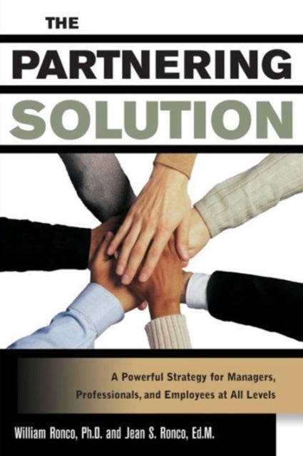 The Partnering Solution: A Powerful Strategy for Managers Professionals and Employees at All Levels