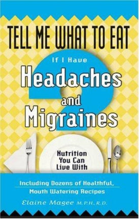 Tell Me What to Eat If I Have Headaches and Migraines: Nutrition You Can Live with