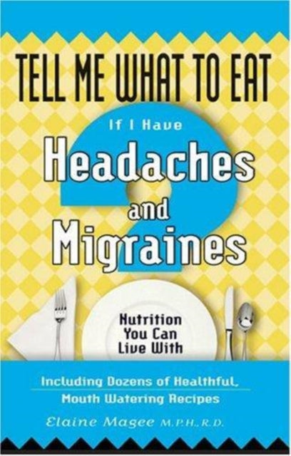 Tell Me What to Eat If I Have Headaches and Migraines: Nutrition You Can Live with