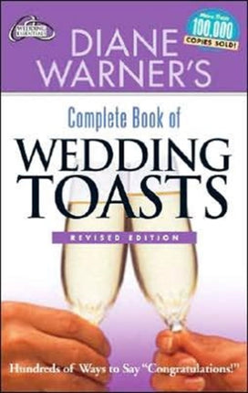 Diane Warner's Complete Book of Wedding Toasts: Hundreds of Ways to Say Congratulations! Revised Edition