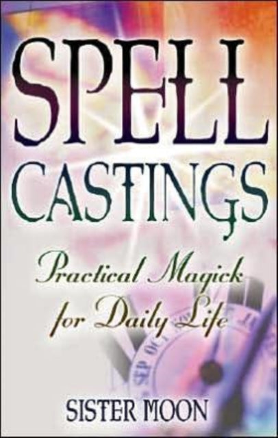 Spell Castings Practical Magick for Daily Life