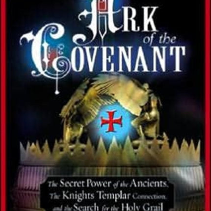 Opening the Ark of the Covenant: The Secret Power of the Ancients the Knights Templar Connection and the Search for the Holy Grail