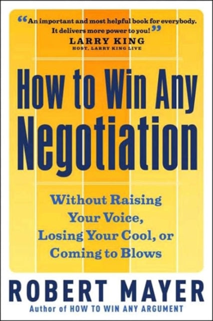 How to Win Any Negotiation: Without Raising Your Voice Losing Your Cool or Coming to Blows