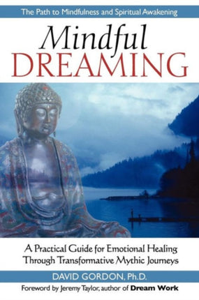 Mindful Dreaming A Practical Guide for Emotional Healing Through Transformative Mythic Journeys