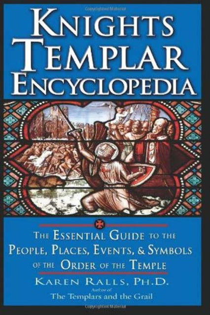 Knights Templar Encyclopedia: The Essential Guide to the People Places Events and Symbols of the Order of the Temple