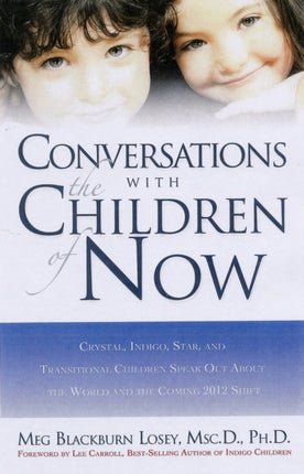 Coversations with the Children of Now: Crystal, Indigo, and Star Kids Speak out About the World and the Coming 2012 Shift