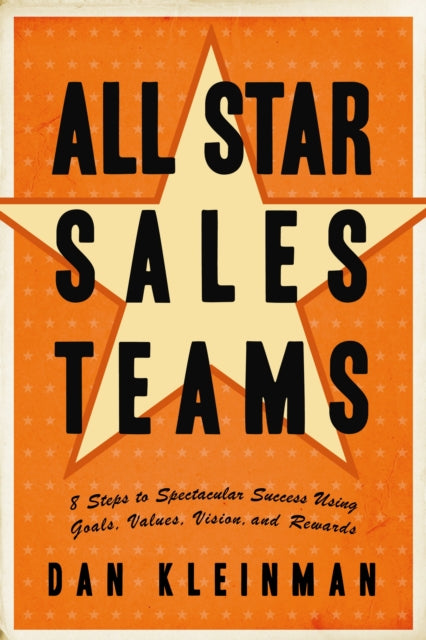 All Star Sales Team: 8 Steps to Spectacular Success Using Goals, Values, Vision, and Rewards