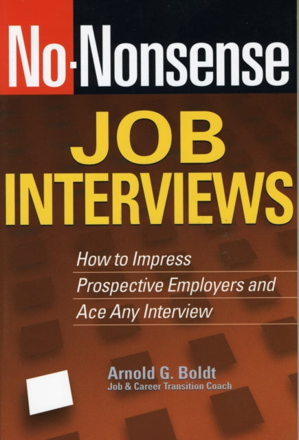 No-Nonsense Job Interviews: How to Impress Prospective Employers and Ace Any Interview