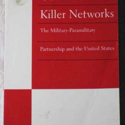 Colombia's Killer Networks: The Military-Paramilitary Partnership and the United States