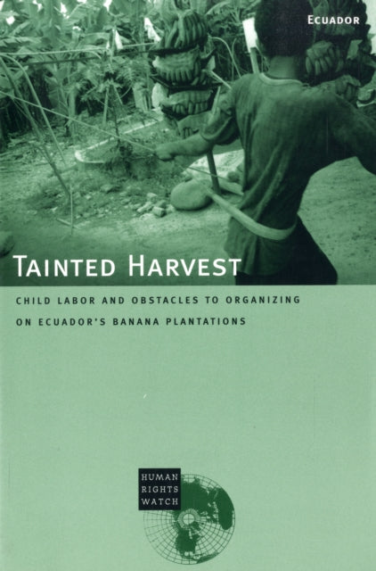 Tainted Harvest: Child Labor and Obstacles to Organizing on Ecuador's Banana Plantations