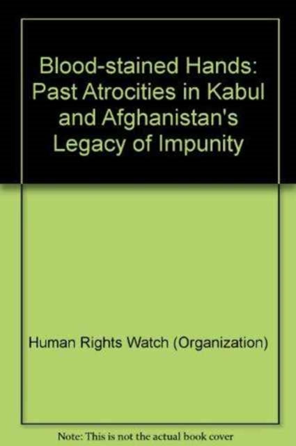 Blood-stained Hands: Past Atrocities in Kabul and Afghanistan's Legacy of Impunity