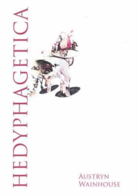 Hedyphagetica: A Romantic Argument After Certain Old Models, & Containing an Assortment of Heroes, Scenes of Anthropophagy & of Pathos, an Apology for Epicurism, & Many Objections Raised Against It, Together with Reflexions Upon the Bodies