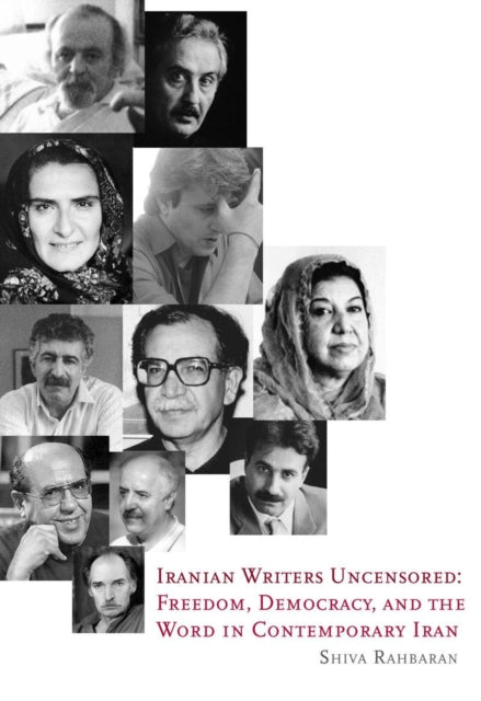 Iranian Writers Uncensored: Freedom, Democracy and the Word in Contemporary Iran