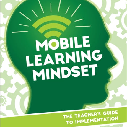 Mobile Learning Mindset: The Teacher’s Guide to Implementation