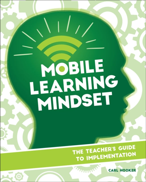 Mobile Learning Mindset: The Teacher’s Guide to Implementation