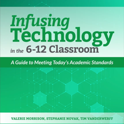 Infusing Technology in the 6-12 Classroom: A Guide to Meeting Today’s Academic Standards