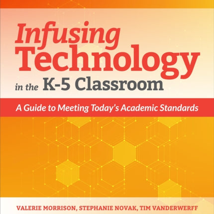 Infusing Technology in the K-5 Classroom: A Guide to Meeting Today’s Academic Standards