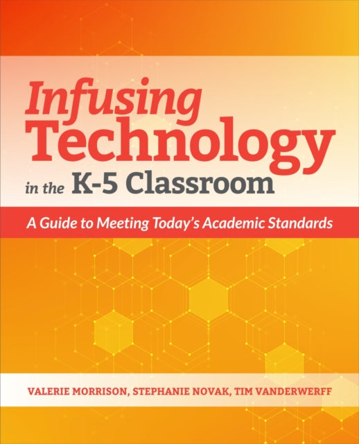 Infusing Technology in the K-5 Classroom: A Guide to Meeting Today’s Academic Standards