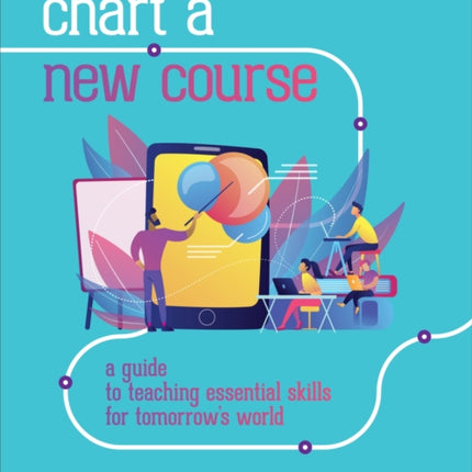 Chart a New Course: A Guide to Teaching Essential Skills for Tomorrow’s World