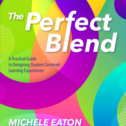 The Perfect Blend: A Practical Guide to Designing Student-Centered Learning Experiences