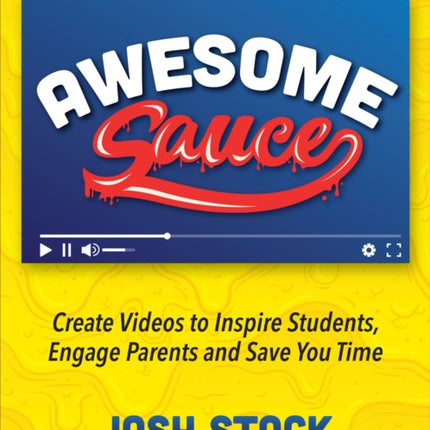 Awesome Sauce: Create Videos to Inspire Students, Engage Parents and Save You Time