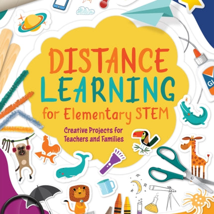 Distance Learning for Elementary STEM: Creative Projects for Teachers and Families