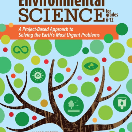 Environmental Science for Grades 6-12: A Project-Based Approach to Solving the Earth's Most Urgent Problems