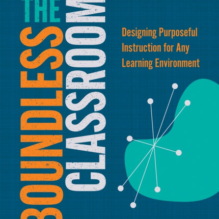 The Boundless Classroom: Designing Purposeful Instruction for Any Learning Environment