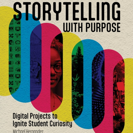 Storytelling With Purpose: Digital Projects to Ignite Student Curiosity