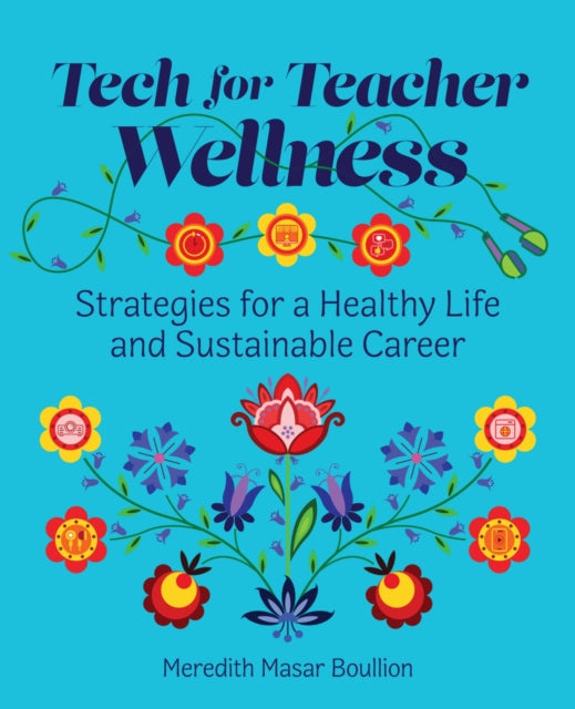 Tech for Teacher Wellness: Strategies for a Healthy Life and Sustainable Career