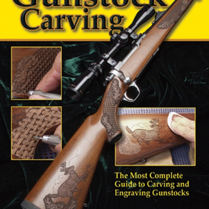 Gunstock Carving: The Most Complete Guide to Carving and Engraving Gunstocks