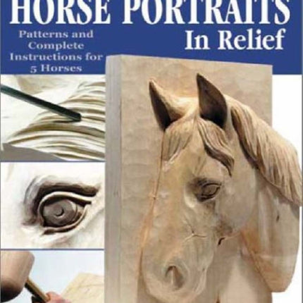 Carving Horse Portraits in Relief: Patterns and Complete Instruction for Five Horses