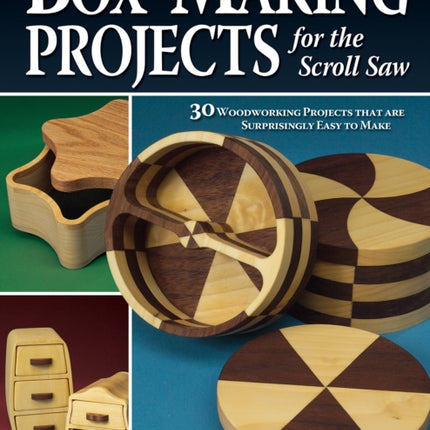 Box-Making Projects for the Scroll Saw: 30 Woodworking Projects that are Surprisingly Easy to Make