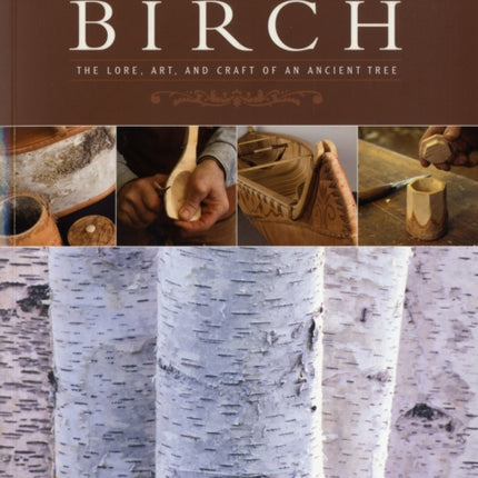 Celebrating Birch The Lore Art and Craft of an Ancient Tree