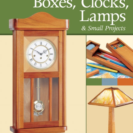 Boxes, Clocks, Lamps, and Small Projects (Best of WWJ): Over 20 Great Projects for the Home from Woodworking's Top Experts