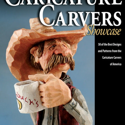 Caricature Carvers Showcase: 50 of the Best Designs and Patterns from the Caricature Carvers of America