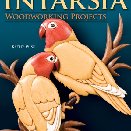 Intarsia Woodworking Projects: 21 Original Designs with Full-Size Plans and Expert Instruction for All Skill Levels