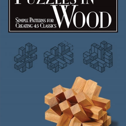 Puzzles in Wood: Simple Patterns for Creating 45 Classics