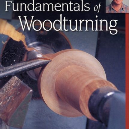 Fundamentals of Woodturning Fox Chapel Publishing Ultimate Guide to the Fine Art of Using the Lathe to Shape Wood 400 Photos StepbyStep  series Mike Darlows Woodturning