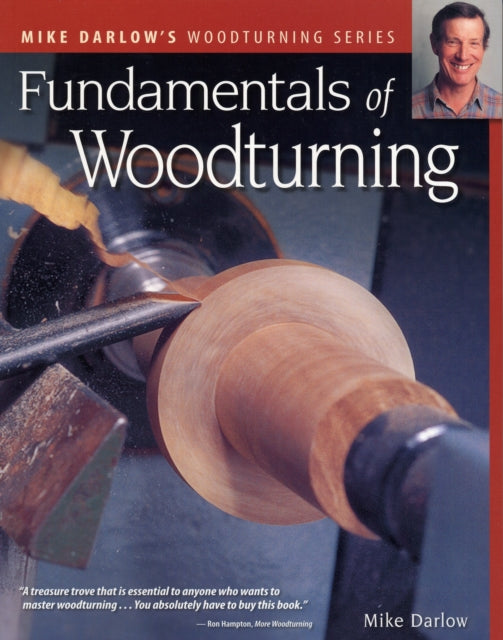 Fundamentals of Woodturning Fox Chapel Publishing Ultimate Guide to the Fine Art of Using the Lathe to Shape Wood 400 Photos StepbyStep  series Mike Darlows Woodturning