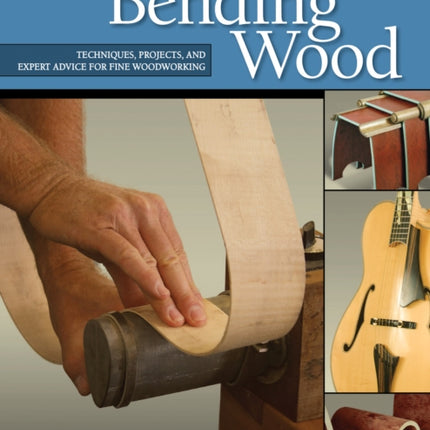 Woodworker's Guide to Bending Wood: Techniques, Projects, and Expert Advice for Fine Woodworking