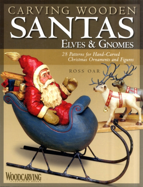 Carving Wooden Santas, Elves and Gnomes: 28 Patterns for Hand-carved Christmas Ornaments and Figures